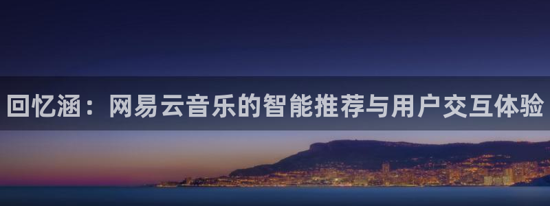 蓝冠娱乐升级5994月：回忆涵：网易云音乐的智能推荐与用户交