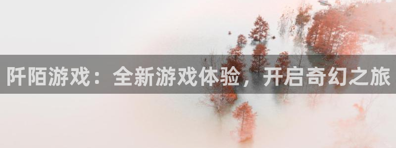 蓝冠娱乐注册登录平台：阡陌游戏：全新游戏体验，开启奇幻之旅